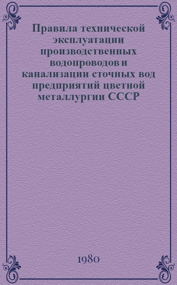 Правила технической эксплуатации производственных водопроводов и канализации сточных вод предприятий цветной металлургии СССР : Утв. М-вом цв. металлургии СССР 12.06.79
