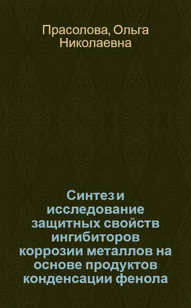 Синтез и исследование защитных свойств ингибиторов коррозии металлов на основе продуктов конденсации фенола, формальдегида и некоторых азотсодержащих соединений : Автореф. дис. на соиск. учен. степ. к. х. н