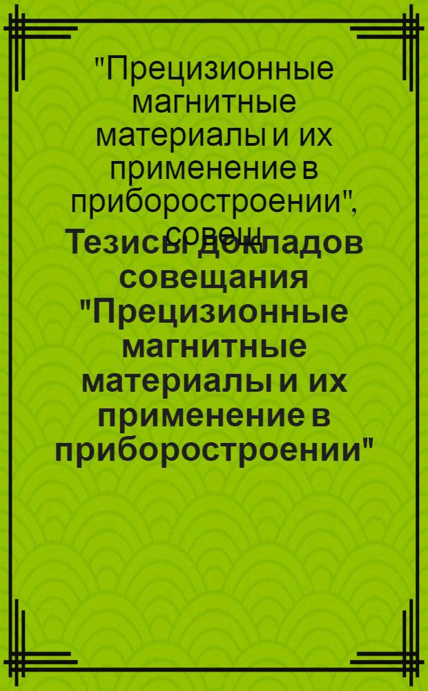 Тезисы докладов совещания "Прецизионные магнитные материалы и их применение в приборостроении" (г. Севастополь, апрель 1980 г.)