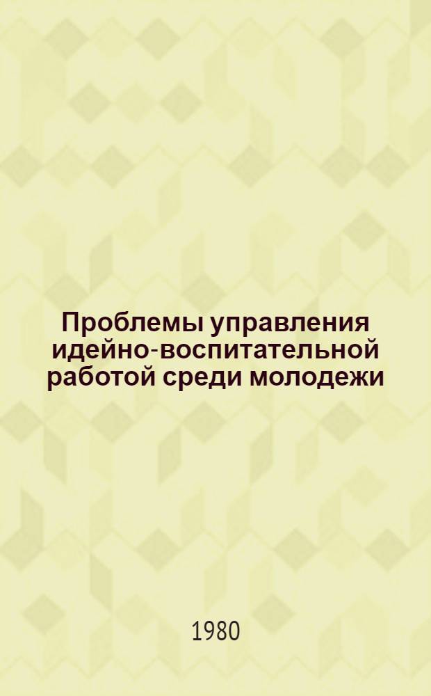 Проблемы управления идейно-воспитательной работой среди молодежи : Сб. науч. тр