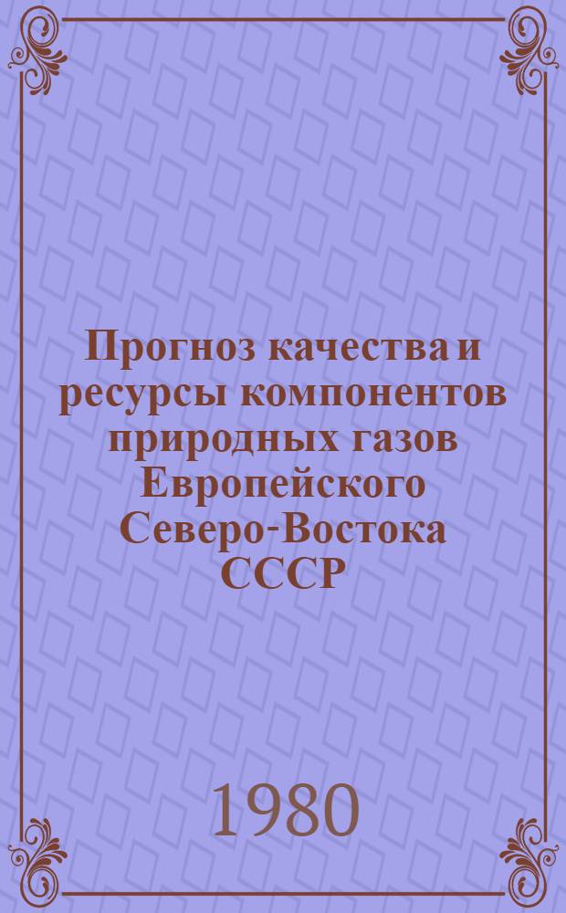 Прогноз качества и ресурсы компонентов природных газов Европейского Северо-Востока СССР