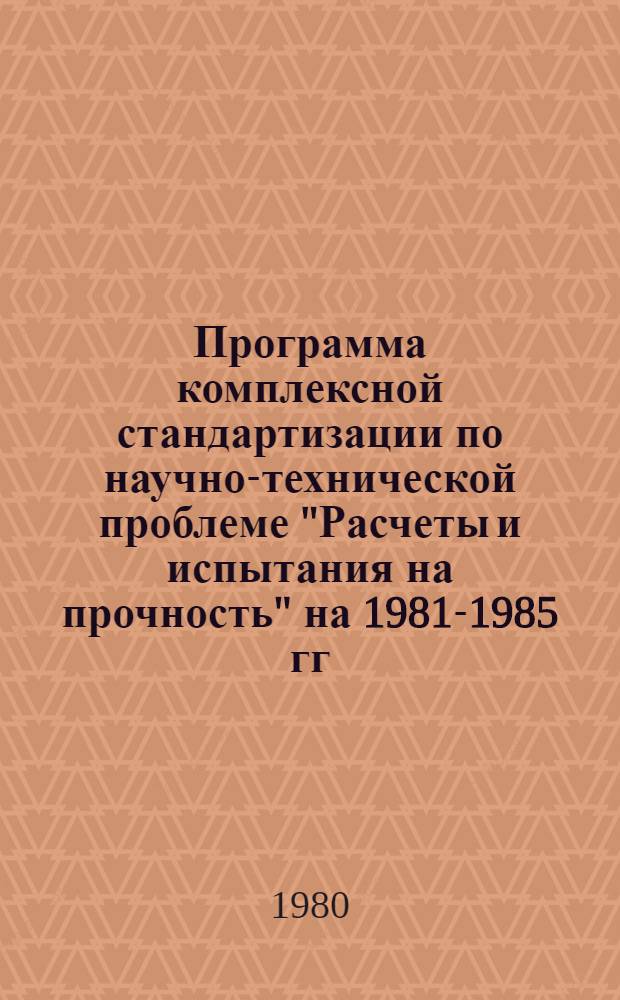 Программа комплексной стандартизации по научно-технической проблеме "Расчеты и испытания на прочность" на 1981-1985 гг.