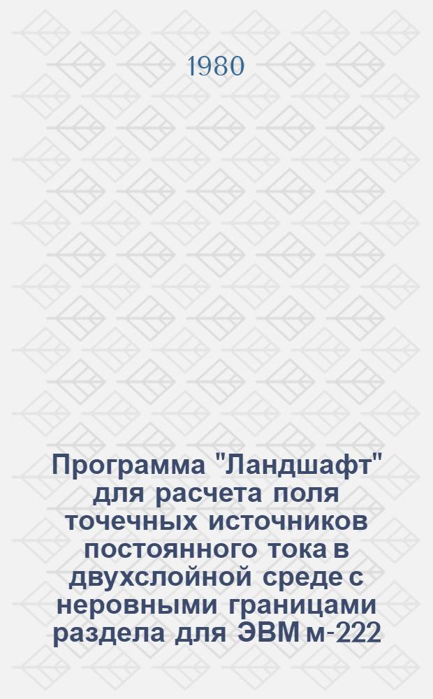 Программа "Ландшафт" для расчета поля точечных источников постоянного тока в двухслойной среде с неровными границами раздела для ЭВМ м-222
