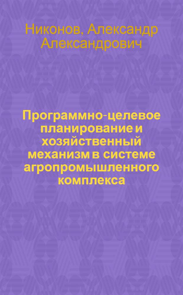 Программно-целевое планирование и хозяйственный механизм в системе агропромышленного комплекса