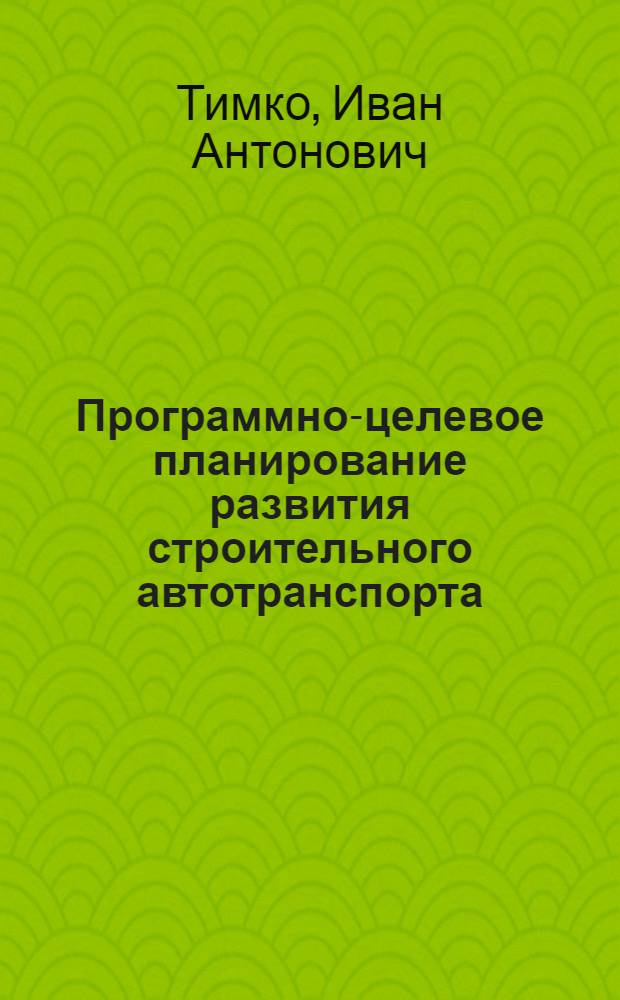 Программно-целевое планирование развития строительного автотранспорта