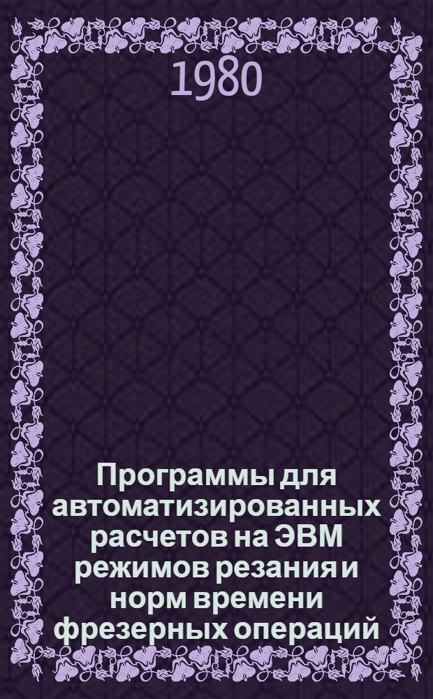 Программы для автоматизированных расчетов на ЭВМ режимов резания и норм времени фрезерных операций