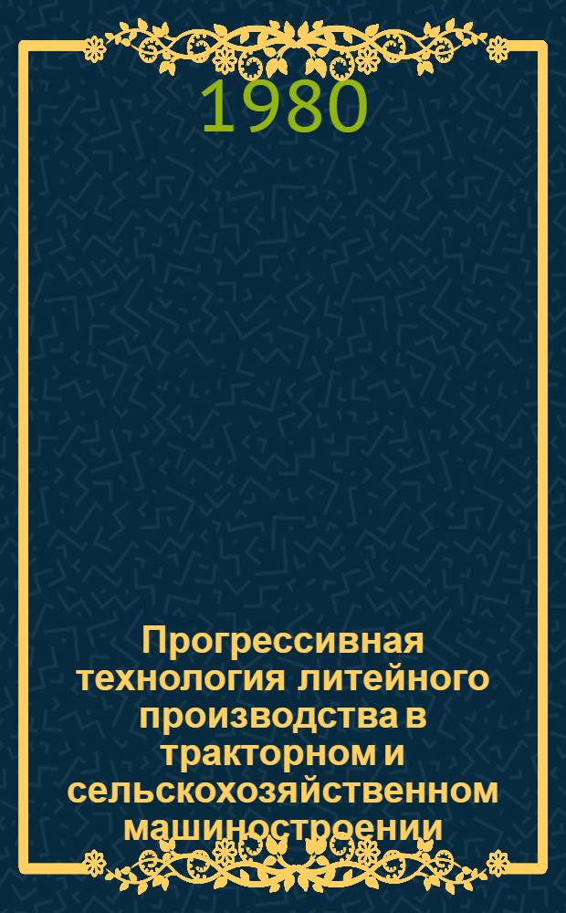 Прогрессивная технология литейного производства в тракторном и сельскохозяйственном машиностроении : Межвуз. сб