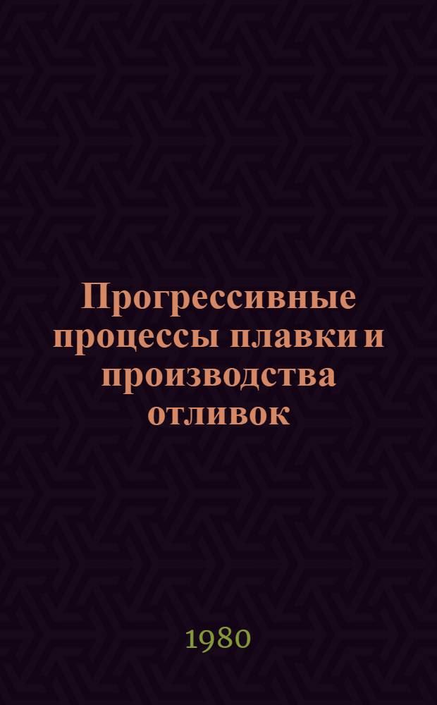 Прогрессивные процессы плавки и производства отливок : Сб. статей