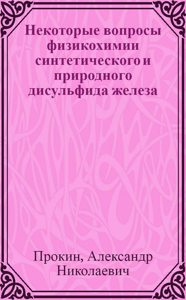 Некоторые вопросы физикохимии синтетического и природного дисульфида железа : Автореф. дис. на соиск. учен. степ. канд. хим. наук : (02.00.01)