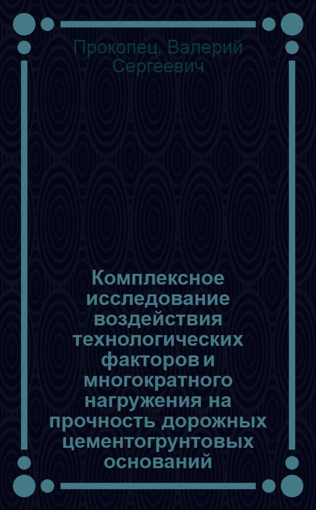 Комплексное исследование воздействия технологических факторов и многократного нагружения на прочность дорожных цементогрунтовых оснований : Автореф. дис. на соиск. учен. степ. канд. техн. наук : (05.23.14)