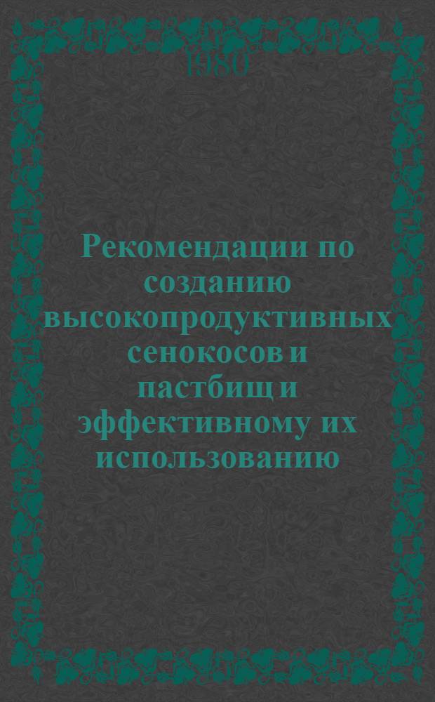 Рекомендации по созданию высокопродуктивных сенокосов и пастбищ и эффективному их использованию