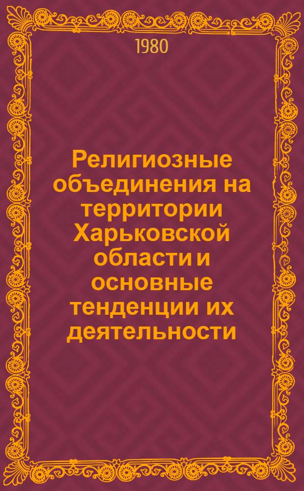 Религиозные объединения на территории Харьковской области и основные тенденции их деятельности : (Метод. рекомендации в помощь лектору)