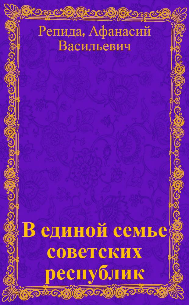 В единой семье советских республик : (К 40-летию со дня восстановления Сов. власти в Бессарабии и воссоединения ее с Сов. Родиной)
