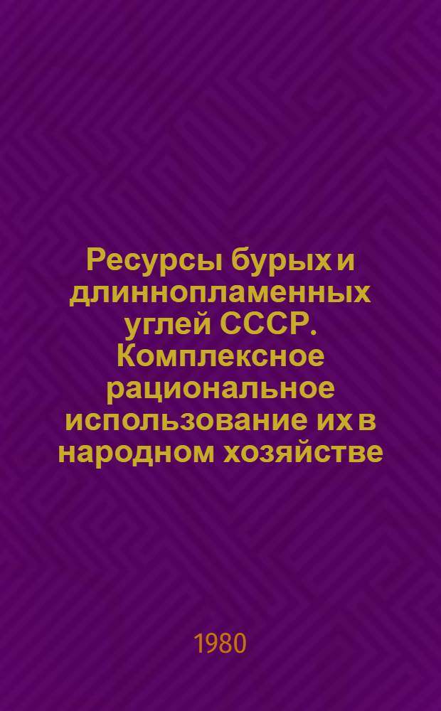 Ресурсы бурых и длиннопламенных углей СССР. Комплексное рациональное использование их в народном хозяйстве : Сб. науч. тр