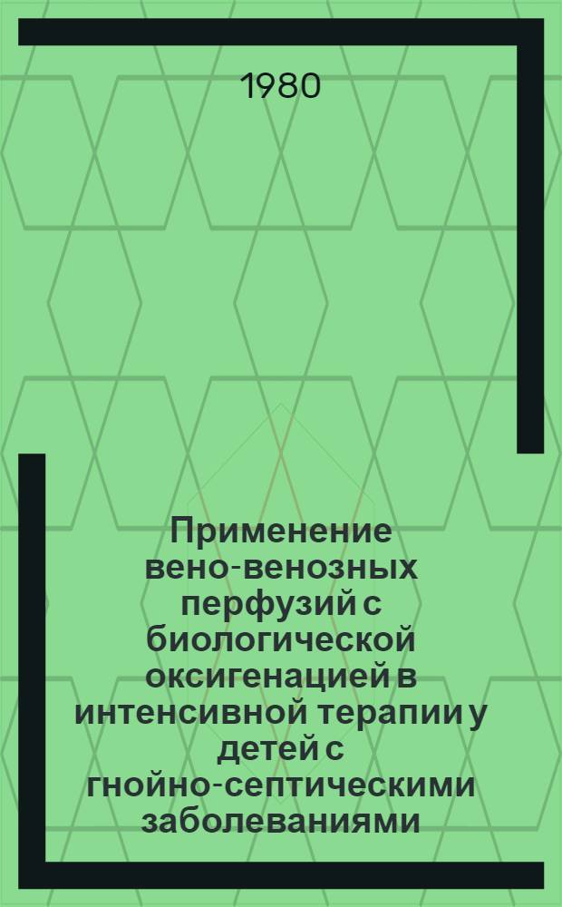 Применение вено-венозных перфузий с биологической оксигенацией в интенсивной терапии у детей с гнойно-септическими заболеваниями : (Клинико-эксперим. исслед.) : Автореф. дис. на соиск. учен. степ. канд. мед. наук : (14.00.35)