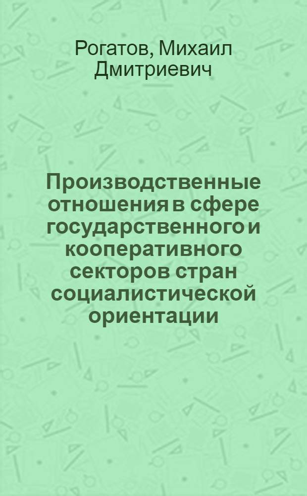 Производственные отношения в сфере государственного и кооперативного секторов стран социалистической ориентации : Автореф. дис. на соиск. учен. степ. канд. экон. наук : (08.00.01)