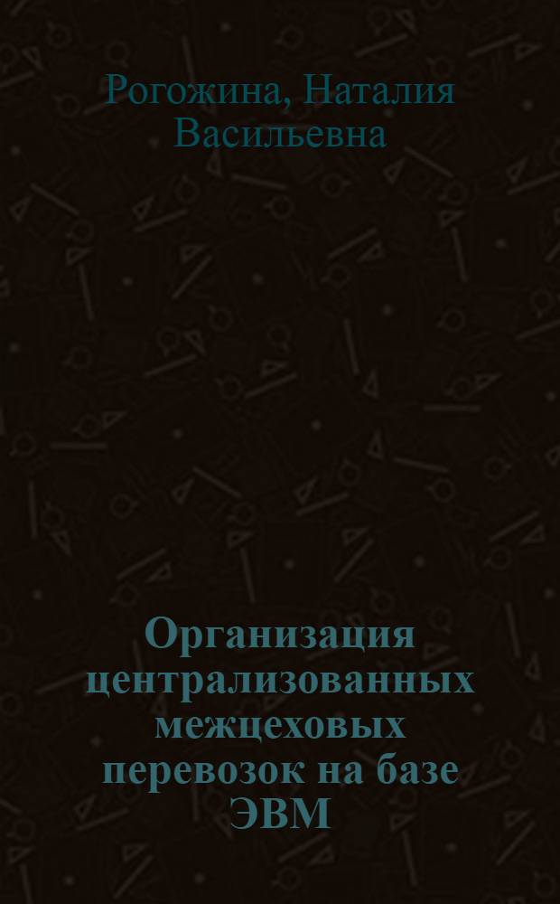 Организация централизованных межцеховых перевозок на базе ЭВМ : Обзор