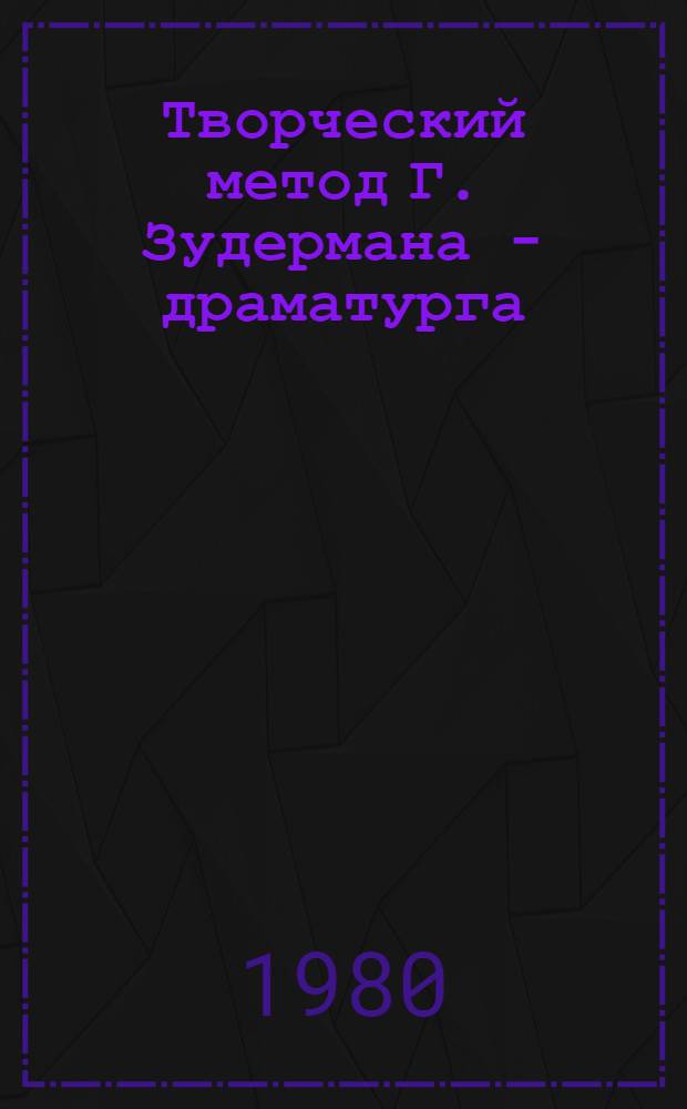 Творческий метод Г. Зудермана - драматурга : Автореф. дис. на соиск. учен. степ. канд. филол. наук : (01.01.05)