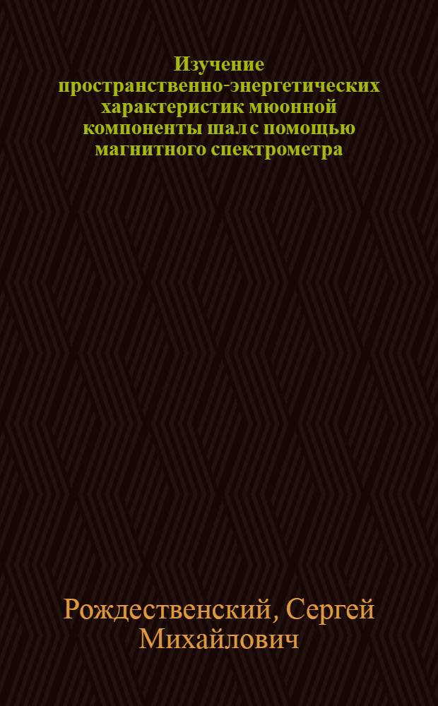 Изучение пространственно-энергетических характеристик мюонной компоненты шал с помощью магнитного спектрометра : Автореф. дис. на соиск. учен. степ. канд. физ.-мат. наук : (01.04.16)