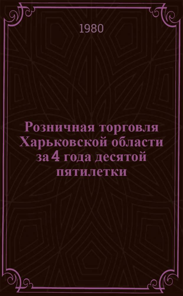 Розничная торговля Харьковской области за 4 года десятой пятилетки : Стат. сб.