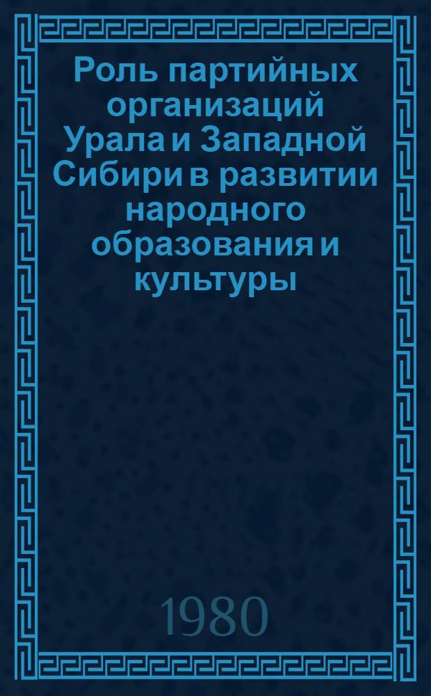 Роль партийных организаций Урала и Западной Сибири в развитии народного образования и культуры : Сб. статей