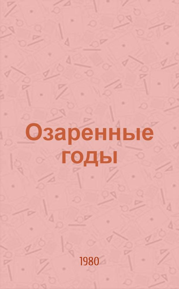 Озаренные годы : Рассказы, очерки, повести