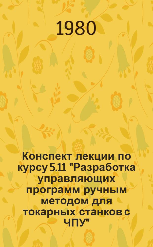 Конспект лекции по курсу 5.11 "Разработка управляющих программ ручным методом для токарных станков с ЧПУ" : В помощь слушателям отрасл. системы повышения квалификации - специалистам предприятий