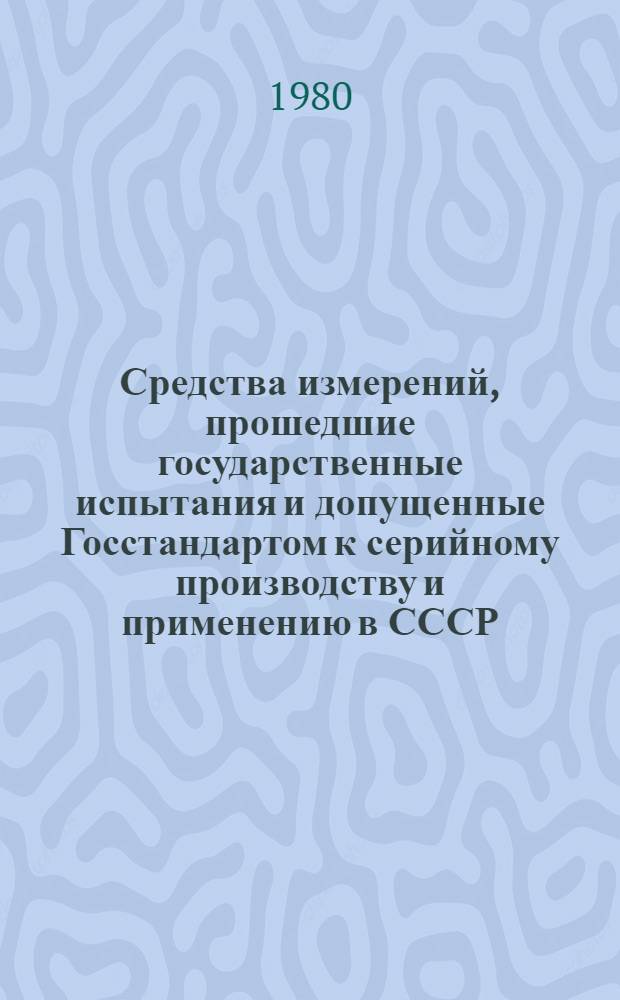 Средства измерений, прошедшие государственные испытания и допущенные Госстандартом к серийному производству и применению в СССР : Указатель : Изд. офиц