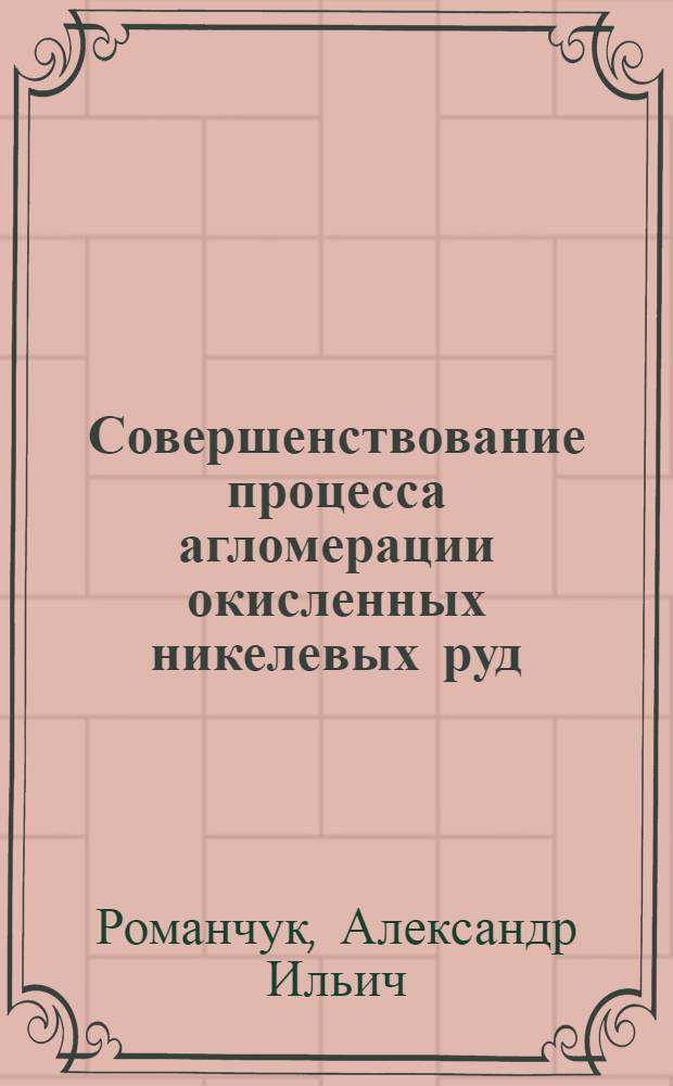 Совершенствование процесса агломерации окисленных никелевых руд : Автореф. дис. на соиск. учен. степ. канд. техн. наук : (05.16.03)