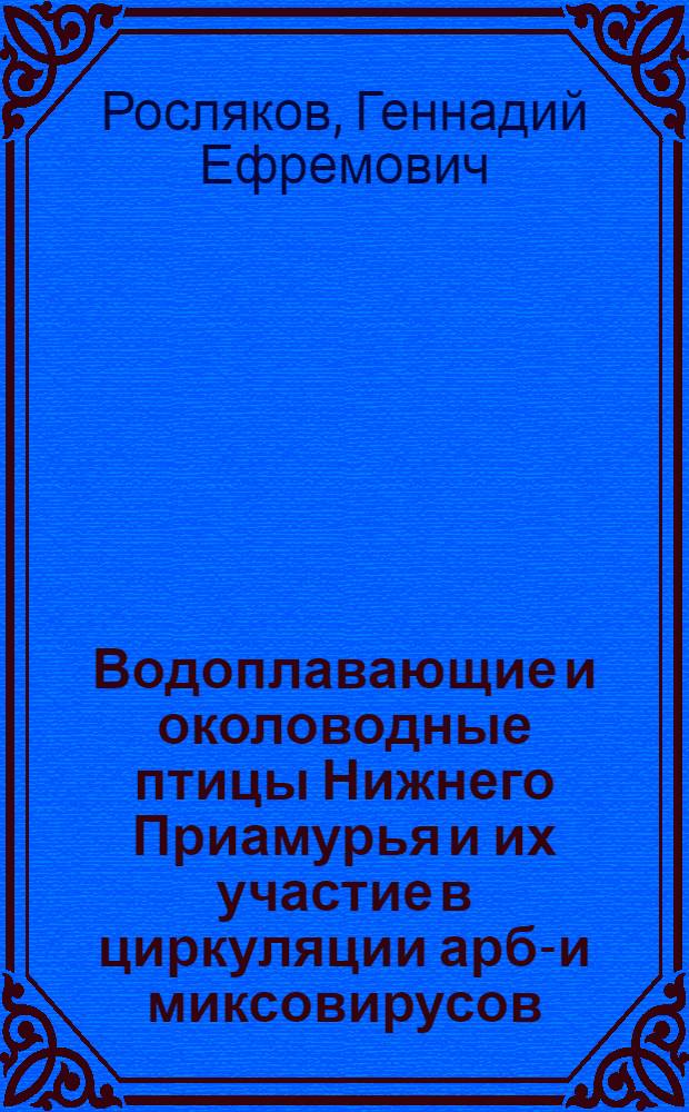 Водоплавающие и околоводные птицы Нижнего Приамурья и их участие в циркуляции арбо- и миксовирусов : Автореф. дис. на соиск. учен. степ. канд. биол. наук : (03.00.08)