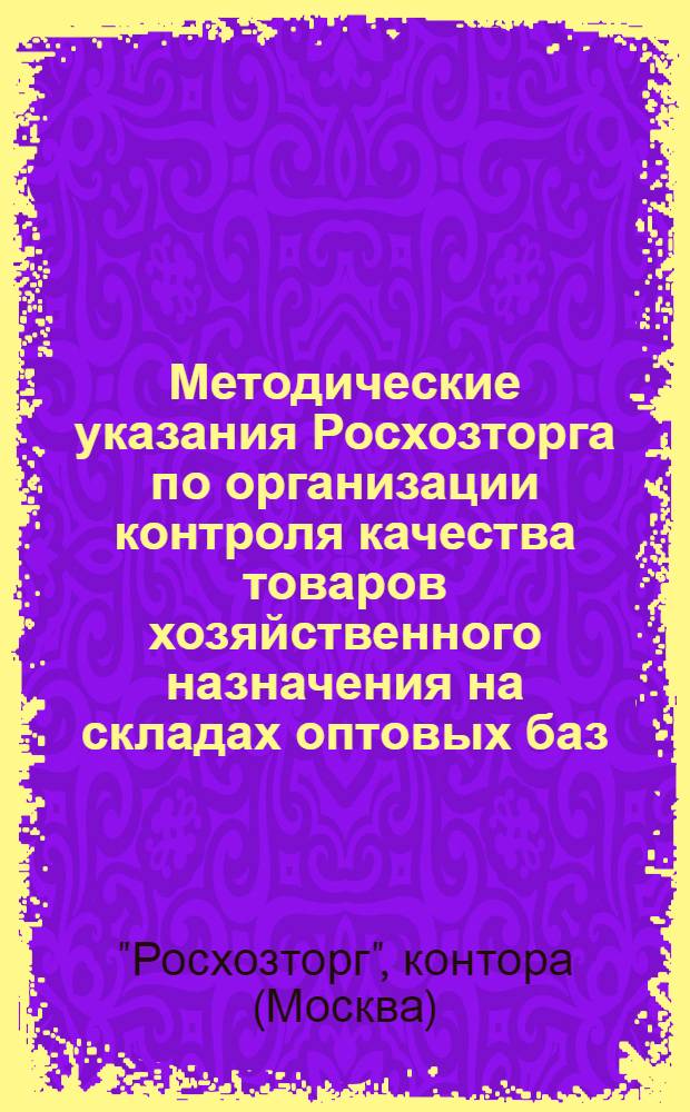 Методические указания Росхозторга по организации контроля качества товаров хозяйственного назначения на складах оптовых баз (объединений) Росхозторга и на промышленных предприятиях