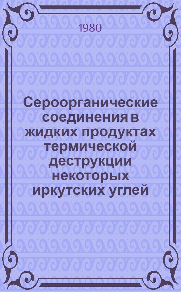 Сероорганические соединения в жидких продуктах термической деструкции некоторых иркутских углей : Автореф. дис. на соиск. учен. степ. канд. хим. наук : (02.00.03)