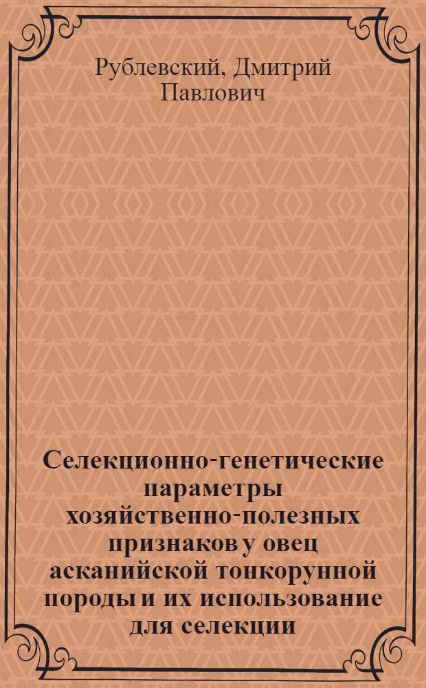Селекционно-генетические параметры хозяйственно-полезных признаков у овец асканийской тонкорунной породы и их использование для селекции : Автореф. дис. на соиск. учен. степ. канд. с.-х. наук : (06.02.01)