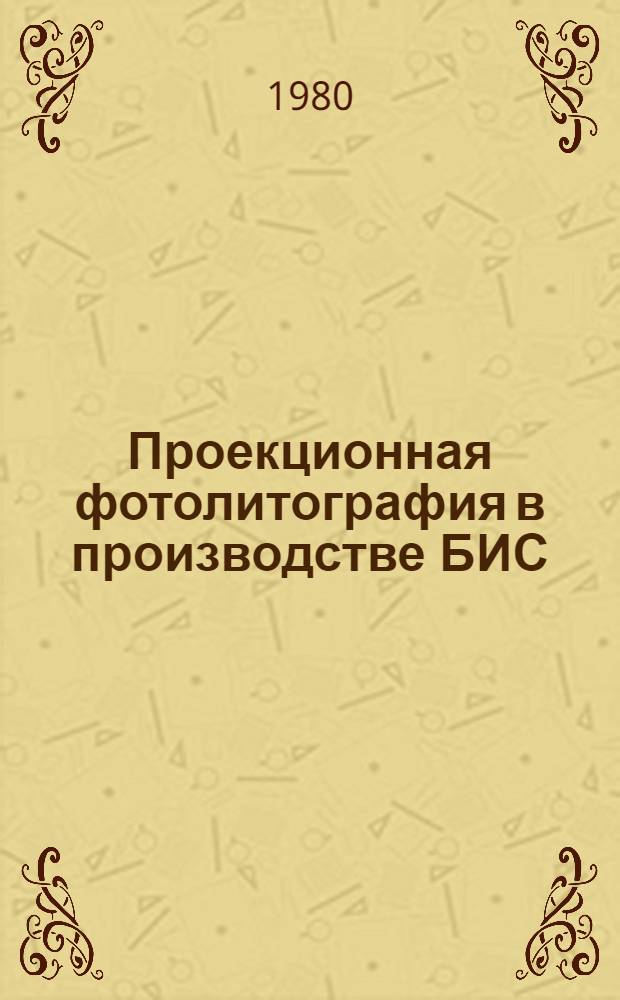 Проекционная фотолитография в производстве БИС : (Реф. обзор)