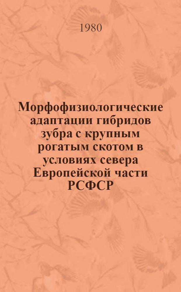 Морфофизиологические адаптации гибридов зубра с крупным рогатым скотом в условиях севера Европейской части РСФСР : Автореф. дис. на соиск. учен. степ. канд. биол. наук : (03.00.08)