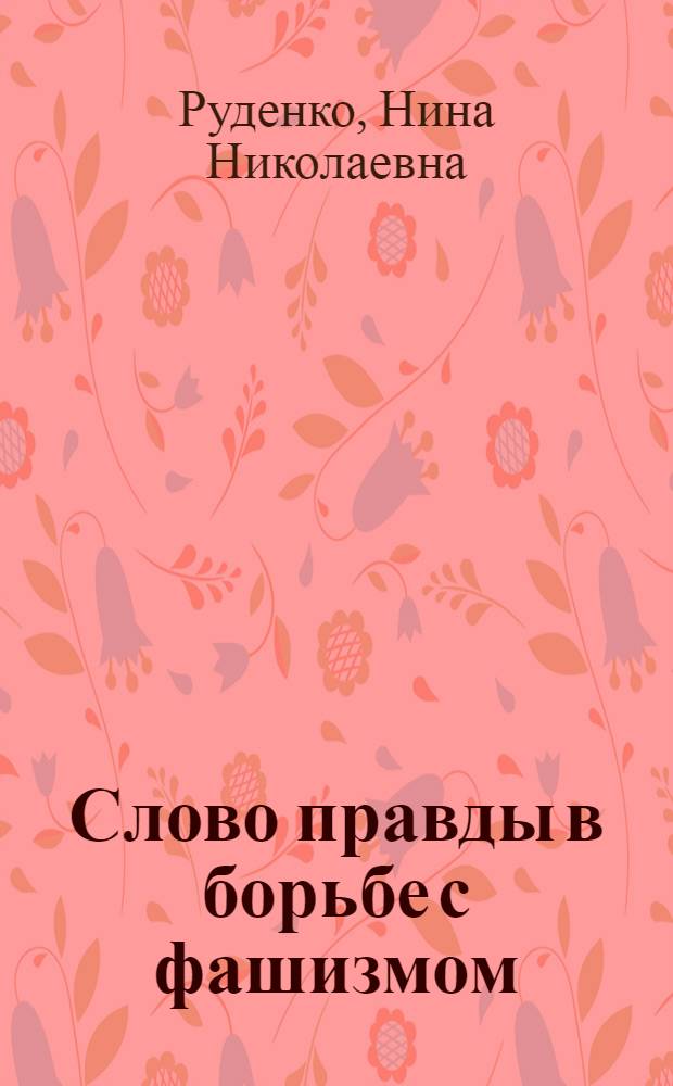 Слово правды в борьбе с фашизмом : Проп. деятельность политорганов Красной Армии среди войск противника на территории СССР, 1941-1944