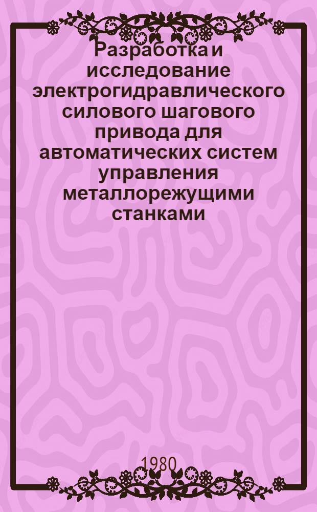 Разработка и исследование электрогидравлического силового шагового привода для автоматических систем управления металлорежущими станками (в том числе с ЧПУ) : Автореф. дис. на соиск. учен. степ. к. т. н