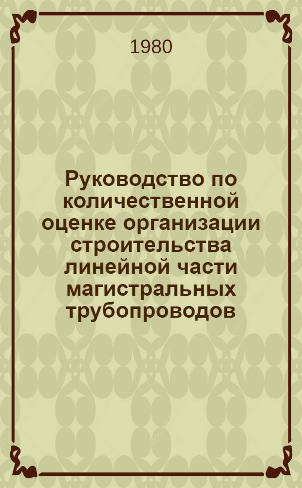 Руководство по количественной оценке организации строительства линейной части магистральных трубопроводов : Р351-79 : Утв. ВНИИСТом 05.04.79