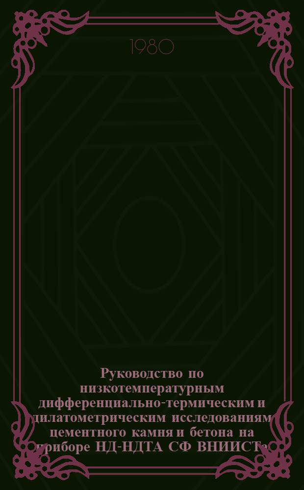 Руководство по низкотемпературным дифференциально-термическим и дилатометрическим исследованиям цементного камня и бетона на приборе НД-НДТА СФ ВНИИСТа : Р 360-79 : Утв. ВНИИ по стр-ву магистр. трубопроводов 20.06.78