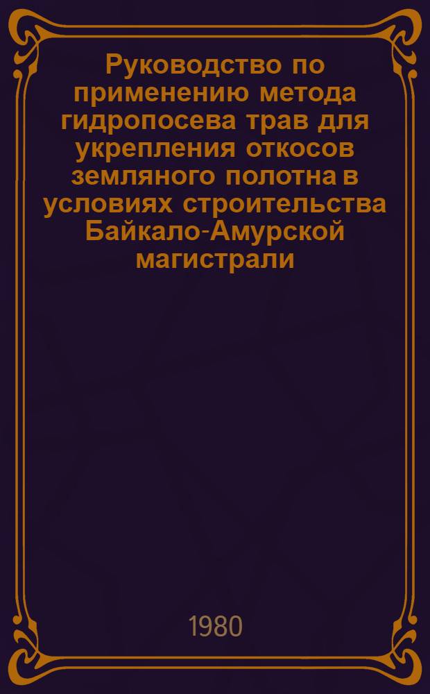 Руководство по применению метода гидропосева трав для укрепления откосов земляного полотна в условиях строительства Байкало-Амурской магистрали
