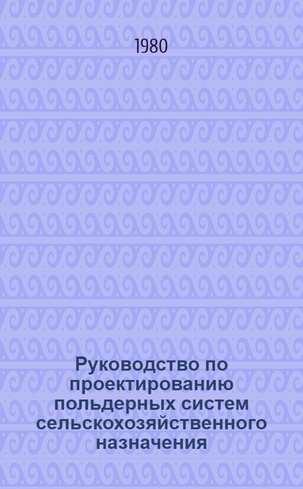 Руководство по проектированию польдерных систем сельскохозяйственного назначения : ВТР-П-19-79 : Утв. М-вом мелиорации и вод. хоз-ва СССР 27.11.79 : Срок введ. 01.05.80
