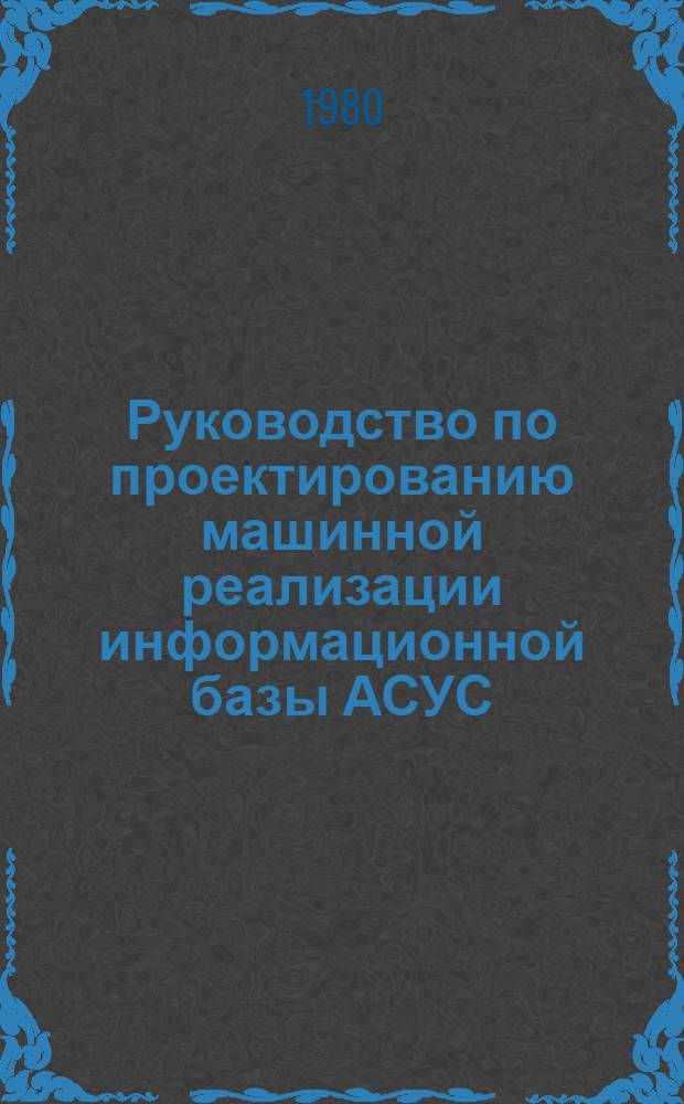 Руководство по проектированию машинной реализации информационной базы АСУС