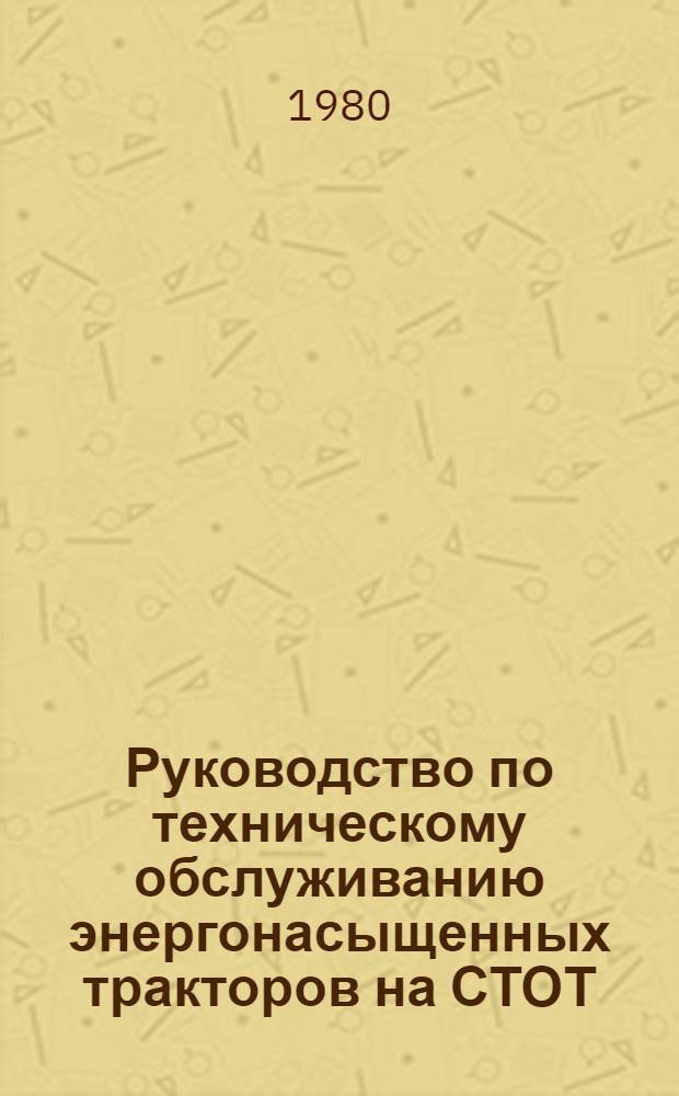 Руководство по техническому обслуживанию энергонасыщенных тракторов на СТОТ : Утв. Госкомсельхозтехникой СССР 25.03.80