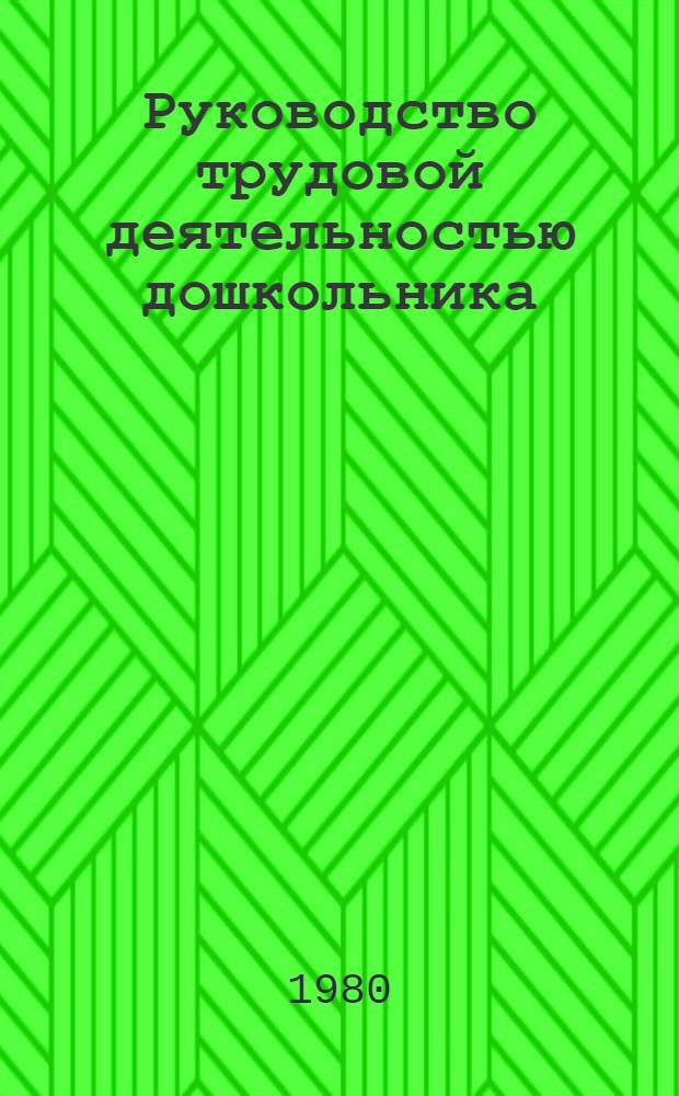 Руководство трудовой деятельностью дошкольника : (Метод. рекомендации для слушателей ФПК преподавателей дошк. педагогики пед. уч-щ)