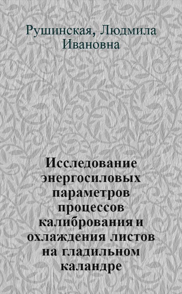 Исследование энергосиловых параметров процессов калибрования и охлаждения листов на гладильном каландре : Автореф. дис. на соиск. учен. степ. к. т. н
