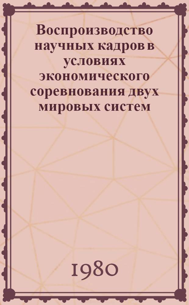 Воспроизводство научных кадров в условиях экономического соревнования двух мировых систем : Автореф. дис. на соиск. учен. степ. к. э. н