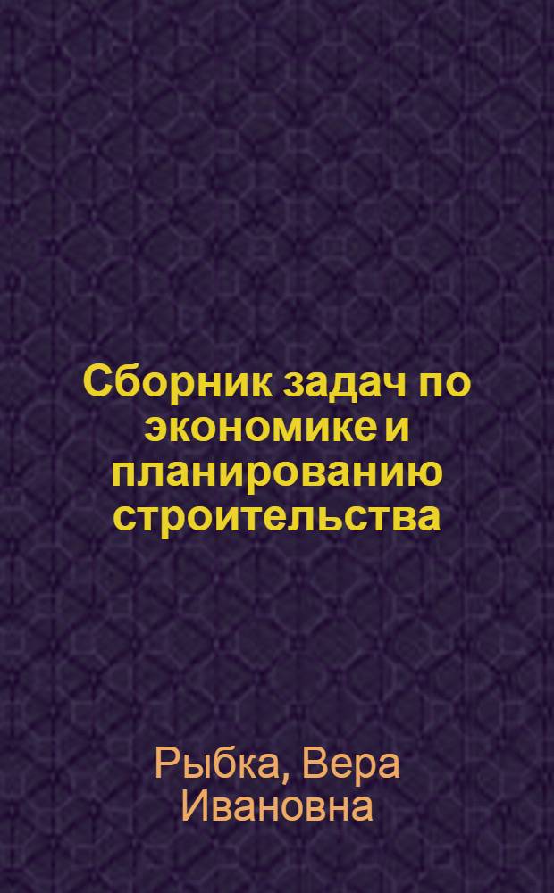 Сборник задач по экономике и планированию строительства : Для строит. техникумов по спец. 1202 "Пром. и гражд. стр-во"