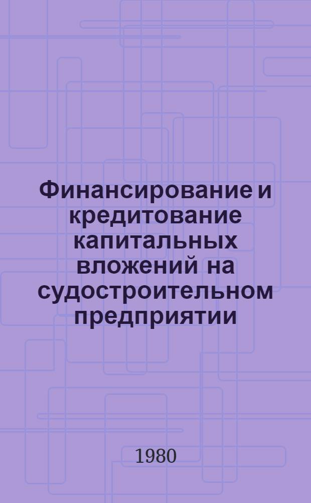Финансирование и кредитование капитальных вложений на судостроительном предприятии : Конспект лекций