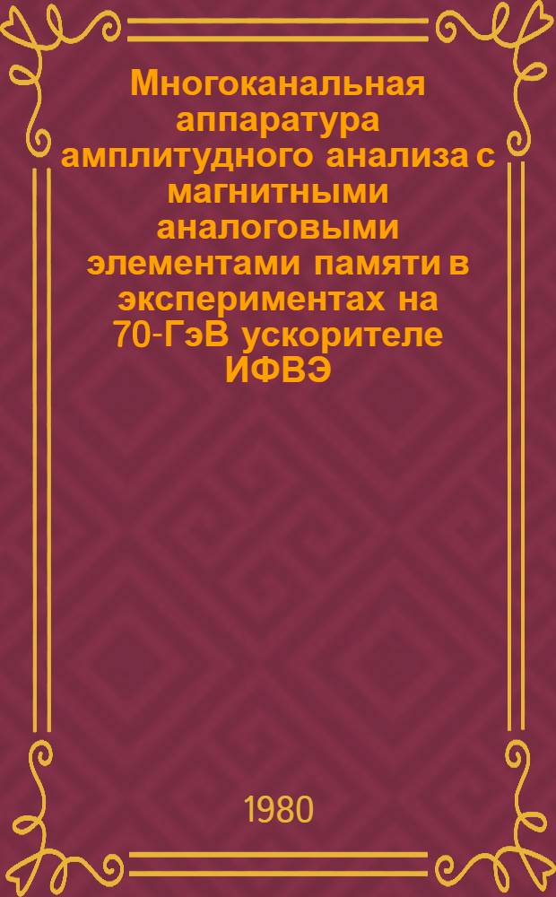 Многоканальная аппаратура амплитудного анализа с магнитными аналоговыми элементами памяти в экспериментах на 70-ГэВ ускорителе ИФВЭ : Автореф. дис. на соиск. учен. степ. к. т. н