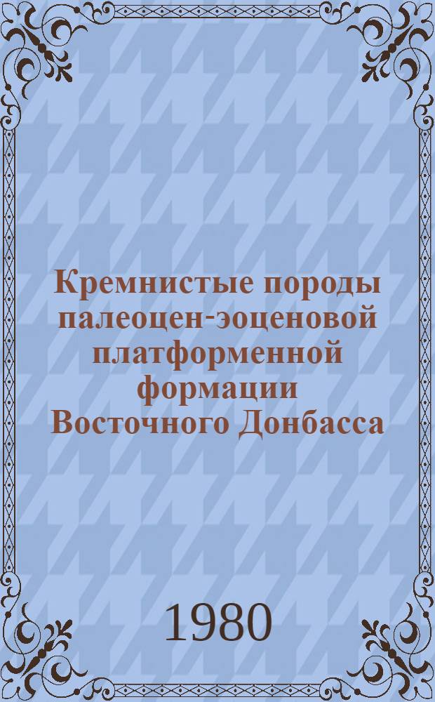 Кремнистые породы палеоцен-эоценовой платформенной формации Восточного Донбасса, Западного и Центрального Предкавказья : Автореф. дис. на соиск. учен. степ. к. г.-м. н